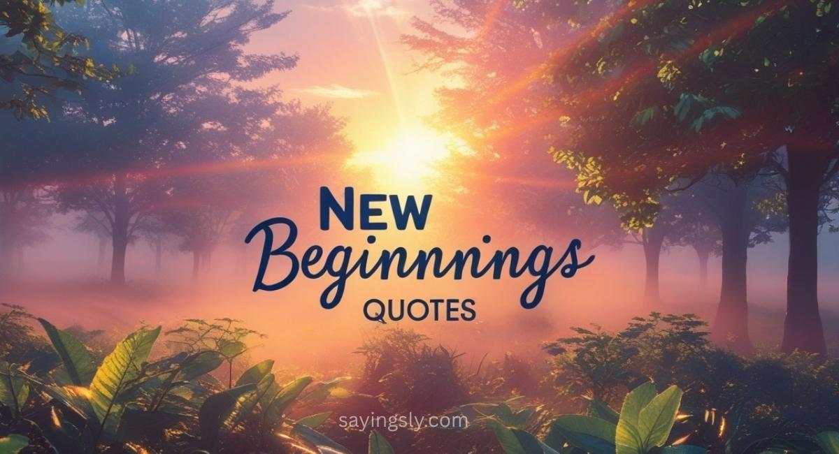 New Beginnings Quotes to Inspire Your Next Chapter in Life